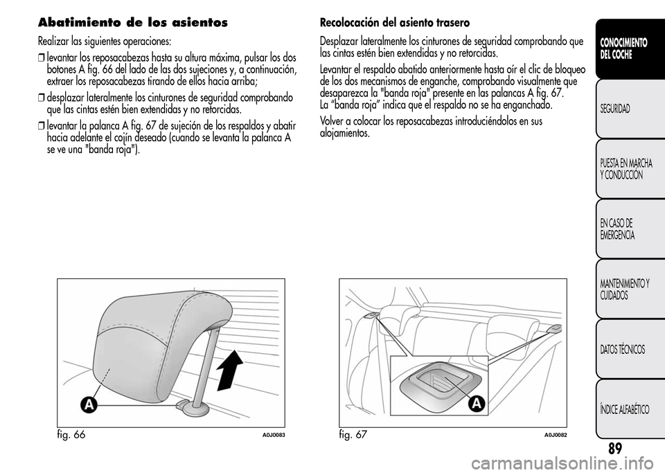 Alfa Romeo MiTo 2016 Manual del propietario (in Spanish) Abatimiento de los asientos
Realizar las siguientes operaciones:
❒levantar los reposacabezas hasta su altura máxima, pulsar los dos
botones A fig. 66 del lado de las dos sujeciones y, a continuaci Alfa Romeo MiTo 2016 Manual del propietario (in Spanish) Abatimiento de los asientos
Realizar las siguientes operaciones:
❒levantar los reposacabezas hasta su altura máxima, pulsar los dos
botones A fig. 66 del lado de las dos sujeciones y, a continuaci