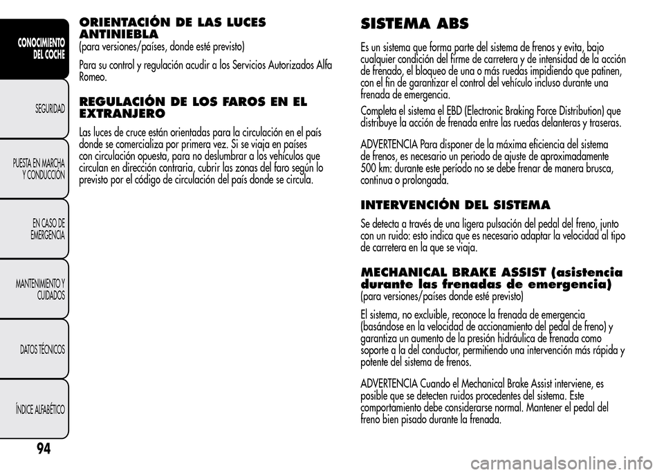 Alfa Romeo MiTo 2016 Manual del propietario (in Spanish) ORIENTACIÓN DE LAS LUCES
ANTINIEBLA
(para versiones/países, donde esté previsto)
Para su control y regulación acudir a los Servicios Autorizados Alfa
Romeo.
REGULACIÓN DE LOS FAROS EN EL
EXTRANJE Alfa Romeo MiTo 2016 Manual del propietario (in Spanish) ORIENTACIÓN DE LAS LUCES
ANTINIEBLA
(para versiones/países, donde esté previsto)
Para su control y regulación acudir a los Servicios Autorizados Alfa
Romeo.
REGULACIÓN DE LOS FAROS EN EL
EXTRANJE