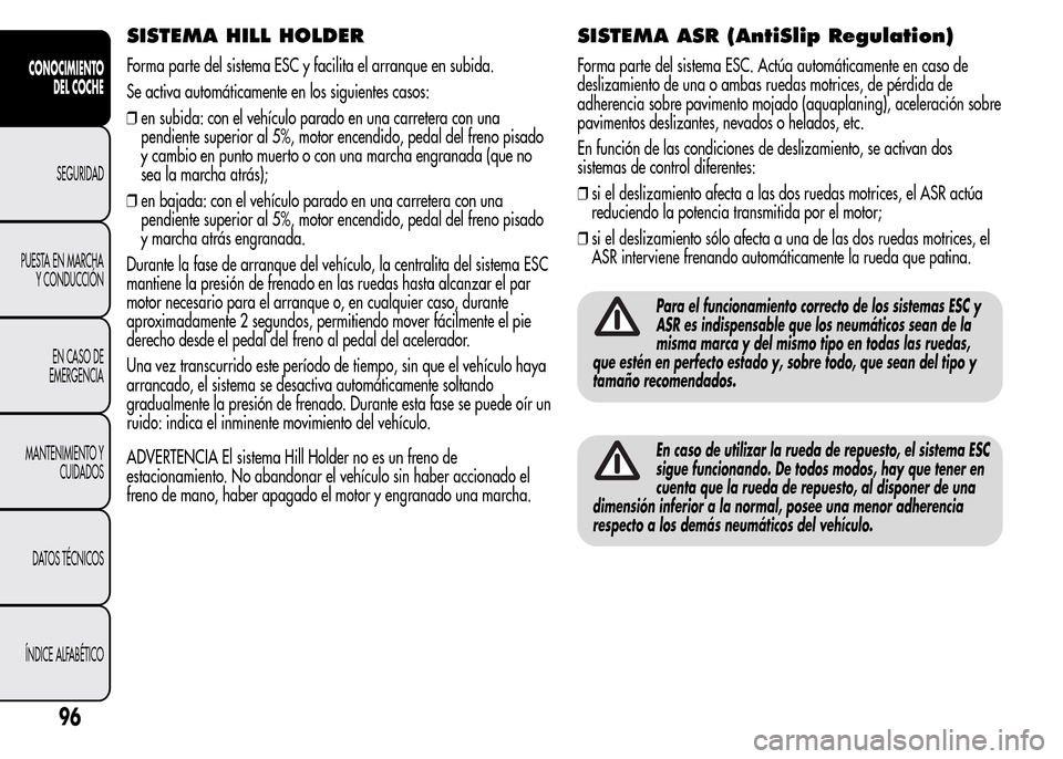 Alfa Romeo MiTo 2016 Manual del propietario (in Spanish) SISTEMA HILL HOLDER
Forma parte del sistema ESC y facilita el arranque en subida.
Se activa automáticamente en los siguientes casos:
❒en subida: con el vehículo parado en una carretera con una
pen Alfa Romeo MiTo 2016 Manual del propietario (in Spanish) SISTEMA HILL HOLDER
Forma parte del sistema ESC y facilita el arranque en subida.
Se activa automáticamente en los siguientes casos:
❒en subida: con el vehículo parado en una carretera con una
pen