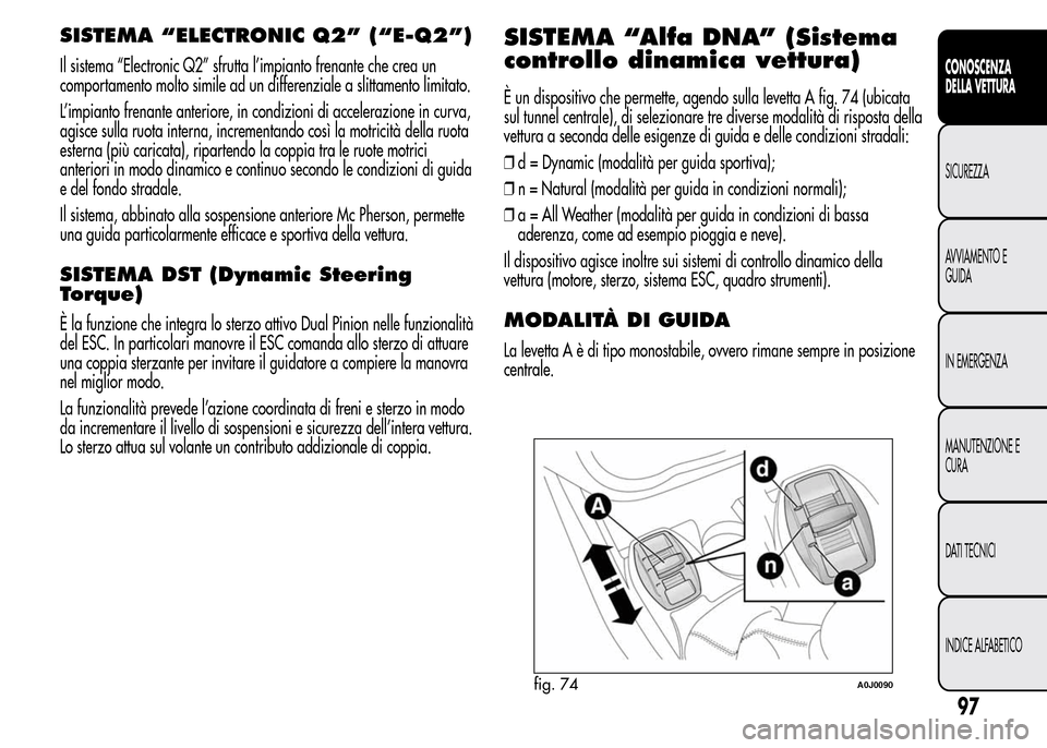 Alfa Romeo MiTo 2016 Manuale del proprietario (in Italian) SISTEMA “ELECTRONIC Q2” (“E-Q2”)
Il sistema “Electronic Q2” sfrutta l’impianto frenante che crea un
comportamento molto simile ad un differenziale a slittamento limitato.
L’impianto fr Alfa Romeo MiTo 2016 Manuale del proprietario (in Italian) SISTEMA “ELECTRONIC Q2” (“E-Q2”)
Il sistema “Electronic Q2” sfrutta l’impianto frenante che crea un
comportamento molto simile ad un differenziale a slittamento limitato.
L’impianto fr