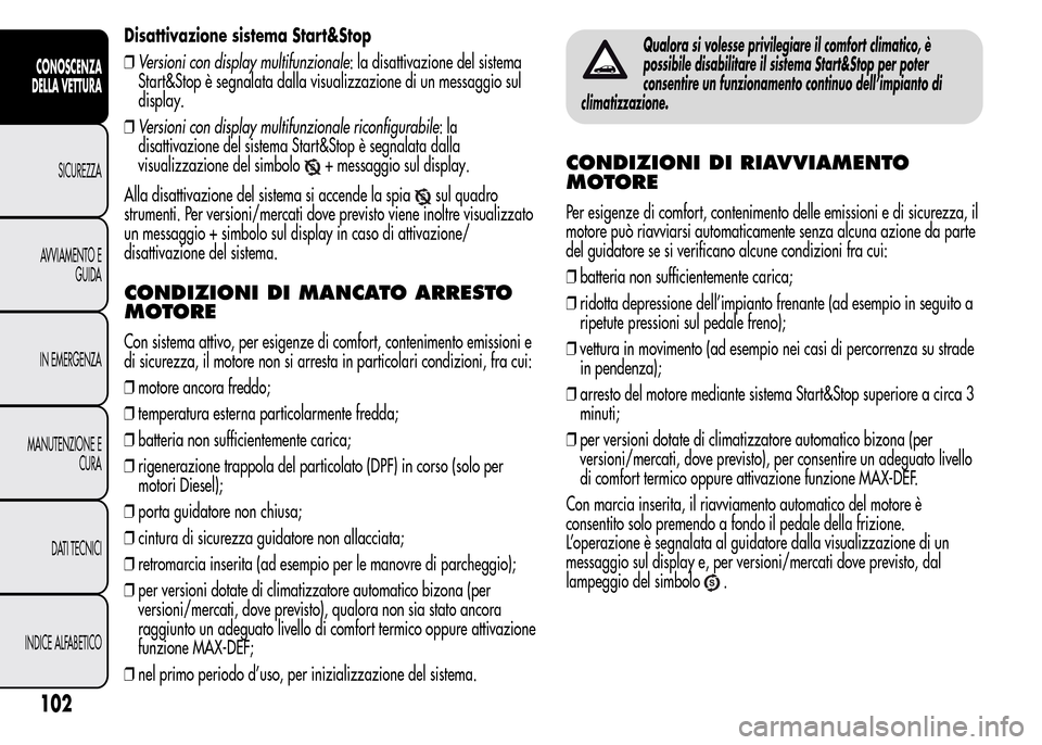 Alfa Romeo MiTo 2016 Manuale del proprietario (in Italian) Disattivazione sistema Start&Stop
❒Versioni con display multifunzionale: la disattivazione del sistema
Start&Stop è segnalata dalla visualizzazione di un messaggio sul
display.
❒Versioni con disp Alfa Romeo MiTo 2016 Manuale del proprietario (in Italian) Disattivazione sistema Start&Stop
❒Versioni con display multifunzionale: la disattivazione del sistema
Start&Stop è segnalata dalla visualizzazione di un messaggio sul
display.
❒Versioni con disp