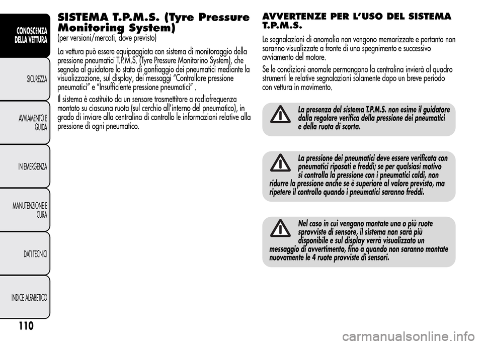 Alfa Romeo MiTo 2016 Manuale del proprietario (in Italian) SISTEMA T.P.M.S. (Tyre Pressure
Monitoring System)
(per versioni/mercati, dove previsto)
La vettura può essere equipaggiata con sistema di monitoraggio della
pressione pneumatici T.P.M.S. (Tyre Press Alfa Romeo MiTo 2016 Manuale del proprietario (in Italian) SISTEMA T.P.M.S. (Tyre Pressure
Monitoring System)
(per versioni/mercati, dove previsto)
La vettura può essere equipaggiata con sistema di monitoraggio della
pressione pneumatici T.P.M.S. (Tyre Press