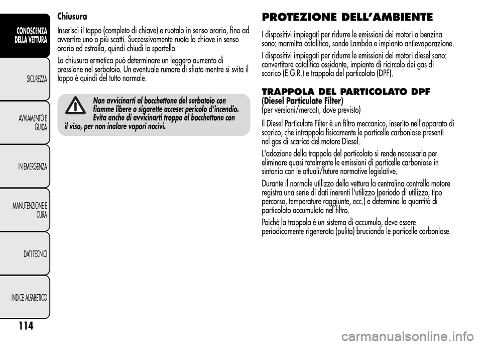 Alfa Romeo MiTo 2016 Manuale del proprietario (in Italian) Chiusura
Inserisci il tappo (completo di chiave) e ruotalo in senso orario, fino ad
avvertire uno o più scatti. Successivamente ruota la chiave in senso
orario ed estraila, quindi chiudi lo sportello Alfa Romeo MiTo 2016 Manuale del proprietario (in Italian) Chiusura
Inserisci il tappo (completo di chiave) e ruotalo in senso orario, fino ad
avvertire uno o più scatti. Successivamente ruota la chiave in senso
orario ed estraila, quindi chiudi lo sportello