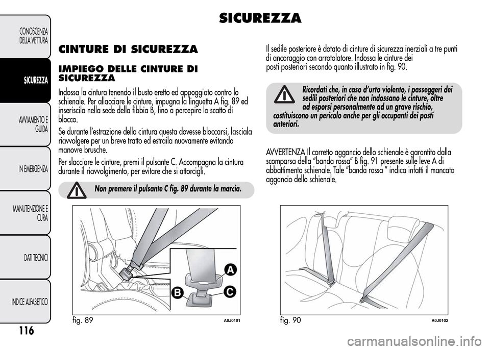 Alfa Romeo MiTo 2016 Manuale del proprietario (in Italian) SICUREZZA
CINTURE DI SICUREZZA
IMPIEGO DELLE CINTURE DI
SICUREZZA
Indossa la cintura tenendo il busto eretto ed appoggiato contro lo
schienale. Per allacciare le cinture, impugna la linguetta A fig. 8 Alfa Romeo MiTo 2016 Manuale del proprietario (in Italian) SICUREZZA
CINTURE DI SICUREZZA
IMPIEGO DELLE CINTURE DI
SICUREZZA
Indossa la cintura tenendo il busto eretto ed appoggiato contro lo
schienale. Per allacciare le cinture, impugna la linguetta A fig. 8