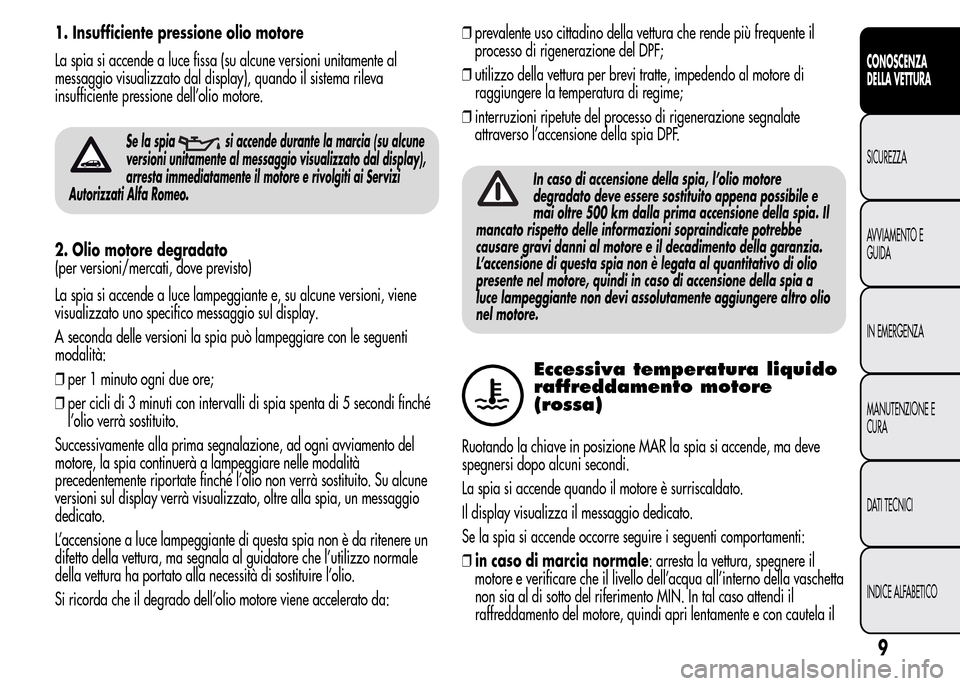 Alfa Romeo MiTo 2016 Manuale del proprietario (in Italian) 1. Insufficiente pressione olio motore
La spia si accende a luce fissa (su alcune versioni unitamente al
messaggio visualizzato dal display), quando il sistema rileva
insufficiente pressione dell’ol Alfa Romeo MiTo 2016 Manuale del proprietario (in Italian) 1. Insufficiente pressione olio motore
La spia si accende a luce fissa (su alcune versioni unitamente al
messaggio visualizzato dal display), quando il sistema rileva
insufficiente pressione dell’ol