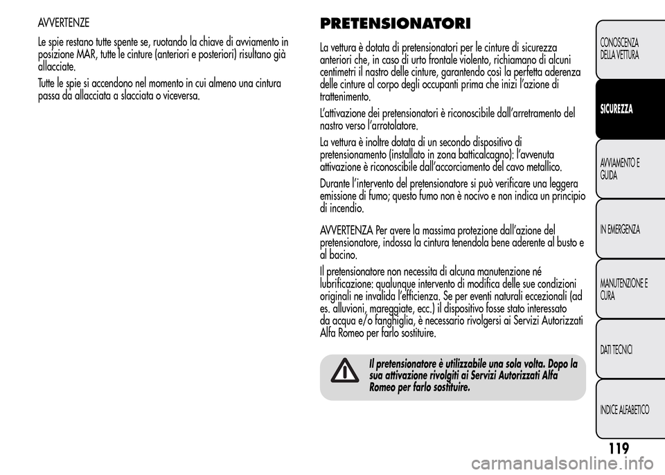 Alfa Romeo MiTo 2016 Manuale del proprietario (in Italian) AVVERTENZE
Le spie restano tutte spente se, ruotando la chiave di avviamento in
posizione MAR, tutte le cinture (anteriori e posteriori) risultano già
allacciate.
Tutte le spie si accendono nel momen Alfa Romeo MiTo 2016 Manuale del proprietario (in Italian) AVVERTENZE
Le spie restano tutte spente se, ruotando la chiave di avviamento in
posizione MAR, tutte le cinture (anteriori e posteriori) risultano già
allacciate.
Tutte le spie si accendono nel momen