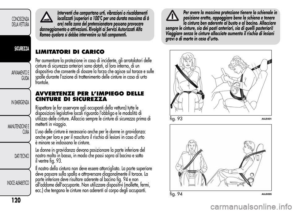 Alfa Romeo MiTo 2016 Manuale del proprietario (in Italian) Interventi che comportano urti, vibrazioni o riscaldamenti
localizzati (superiori a 100°C per una durata massima di 6
ore) nella zona del pretensionatore possono provocare
danneggiamento o attivazion Alfa Romeo MiTo 2016 Manuale del proprietario (in Italian) Interventi che comportano urti, vibrazioni o riscaldamenti
localizzati (superiori a 100°C per una durata massima di 6
ore) nella zona del pretensionatore possono provocare
danneggiamento o attivazion
