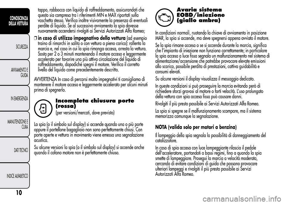 Alfa Romeo MiTo 2016 Manuale del proprietario (in Italian) tappo, rabbocca con liquido di raffreddamento, assicurandoti che
questo sia compresa tra i riferimenti MIN e MAX riportati sulla
vaschetta stessa. Verifica inoltre visivamente la presenza di eventuali Alfa Romeo MiTo 2016 Manuale del proprietario (in Italian) tappo, rabbocca con liquido di raffreddamento, assicurandoti che
questo sia compresa tra i riferimenti MIN e MAX riportati sulla
vaschetta stessa. Verifica inoltre visivamente la presenza di eventuali