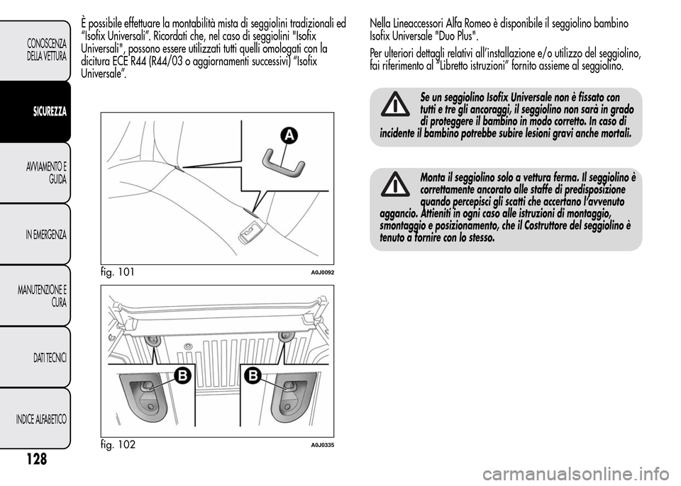 Alfa Romeo MiTo 2016 Manuale del proprietario (in Italian) È possibile effettuare la montabilità mista di seggiolini tradizionali ed
“Isofix Universali”. Ricordati che, nel caso di seggiolini "Isofix
Universali", possono essere utilizzati tutti quelli o Alfa Romeo MiTo 2016 Manuale del proprietario (in Italian) È possibile effettuare la montabilità mista di seggiolini tradizionali ed
“Isofix Universali”. Ricordati che, nel caso di seggiolini "Isofix
Universali", possono essere utilizzati tutti quelli o