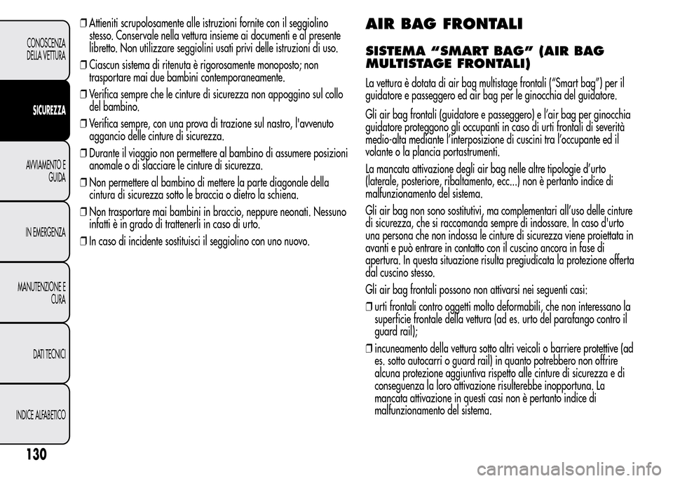 Alfa Romeo MiTo 2016 Manuale del proprietario (in Italian) ❒Attieniti scrupolosamente alle istruzioni fornite con il seggiolino
stesso. Conservale nella vettura insieme ai documenti e al presente
libretto. Non utilizzare seggiolini usati privi delle istruzi Alfa Romeo MiTo 2016 Manuale del proprietario (in Italian) ❒Attieniti scrupolosamente alle istruzioni fornite con il seggiolino
stesso. Conservale nella vettura insieme ai documenti e al presente
libretto. Non utilizzare seggiolini usati privi delle istruzi