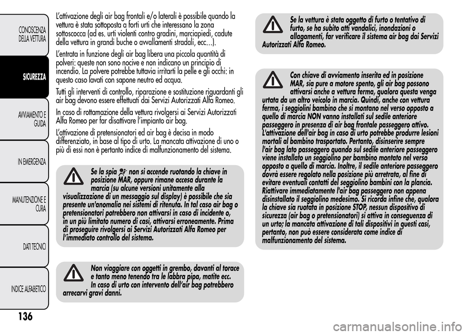 Alfa Romeo MiTo 2016 Manuale del proprietario (in Italian) L’attivazione degli air bag frontali e/o laterali è possibile quando la
vettura è stata sottoposta a forti urti che interessano la zona
sottoscocca (ad es. urti violenti contro gradini, marciapied Alfa Romeo MiTo 2016 Manuale del proprietario (in Italian) L’attivazione degli air bag frontali e/o laterali è possibile quando la
vettura è stata sottoposta a forti urti che interessano la zona
sottoscocca (ad es. urti violenti contro gradini, marciapied