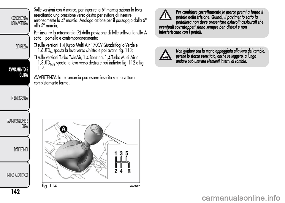 Alfa Romeo MiTo 2016 Manuale del proprietario (in Italian) Sulle versioni con 6 marce, per inserire la 6amarcia aziona la leva
esercitando una pressione verso destra per evitare di inserire
erroneamente la 4
amarcia. Analoga azione per il passaggio dalla 6a
a Alfa Romeo MiTo 2016 Manuale del proprietario (in Italian) Sulle versioni con 6 marce, per inserire la 6amarcia aziona la leva
esercitando una pressione verso destra per evitare di inserire
erroneamente la 4
amarcia. Analoga azione per il passaggio dalla 6a
a