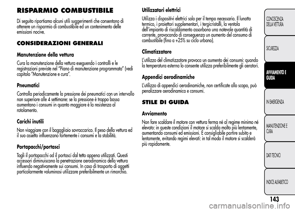 Alfa Romeo MiTo 2016 Manuale del proprietario (in Italian) RISPARMIO COMBUSTIBILE
Di seguito riportiamo alcuni utili suggerimenti che consentono di
ottenere un risparmio di combustibile ed un contenimento delle
emissioni nocive.
CONSIDERAZIONI GENERALI
Manute Alfa Romeo MiTo 2016 Manuale del proprietario (in Italian) RISPARMIO COMBUSTIBILE
Di seguito riportiamo alcuni utili suggerimenti che consentono di
ottenere un risparmio di combustibile ed un contenimento delle
emissioni nocive.
CONSIDERAZIONI GENERALI
Manute