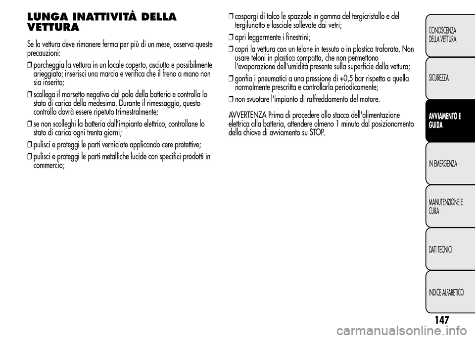 Alfa Romeo MiTo 2016 Manuale del proprietario (in Italian) LUNGA INATTIVITÀ DELLA
VETTURA
Se la vettura deve rimanere ferma per più di un mese, osserva queste
precauzioni:
❒parcheggia la vettura in un locale coperto, asciutto e possibilmente
arieggiato; i Alfa Romeo MiTo 2016 Manuale del proprietario (in Italian) LUNGA INATTIVITÀ DELLA
VETTURA
Se la vettura deve rimanere ferma per più di un mese, osserva queste
precauzioni:
❒parcheggia la vettura in un locale coperto, asciutto e possibilmente
arieggiato; i
