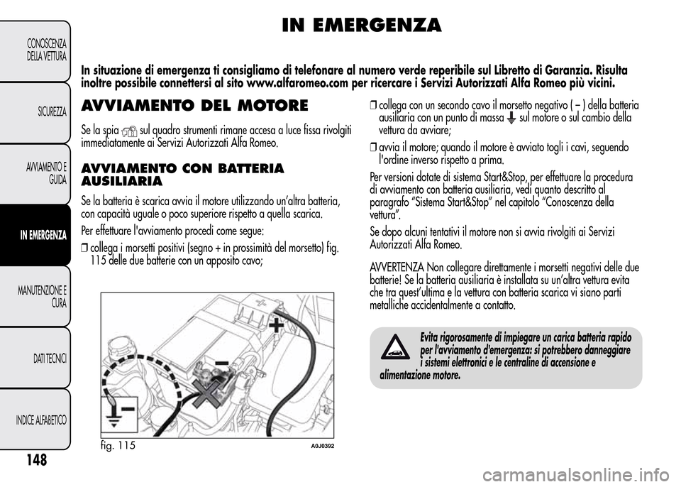 Alfa Romeo MiTo 2016 Manuale del proprietario (in Italian) IN EMERGENZA
In situazione di emergenza ti consigliamo di telefonare al numero verde reperibile sul Libretto di Garanzia. Risulta
inoltre possibile connettersi al sito www.alfaromeo.com per ricercare Alfa Romeo MiTo 2016 Manuale del proprietario (in Italian) IN EMERGENZA
In situazione di emergenza ti consigliamo di telefonare al numero verde reperibile sul Libretto di Garanzia. Risulta
inoltre possibile connettersi al sito www.alfaromeo.com per ricercare