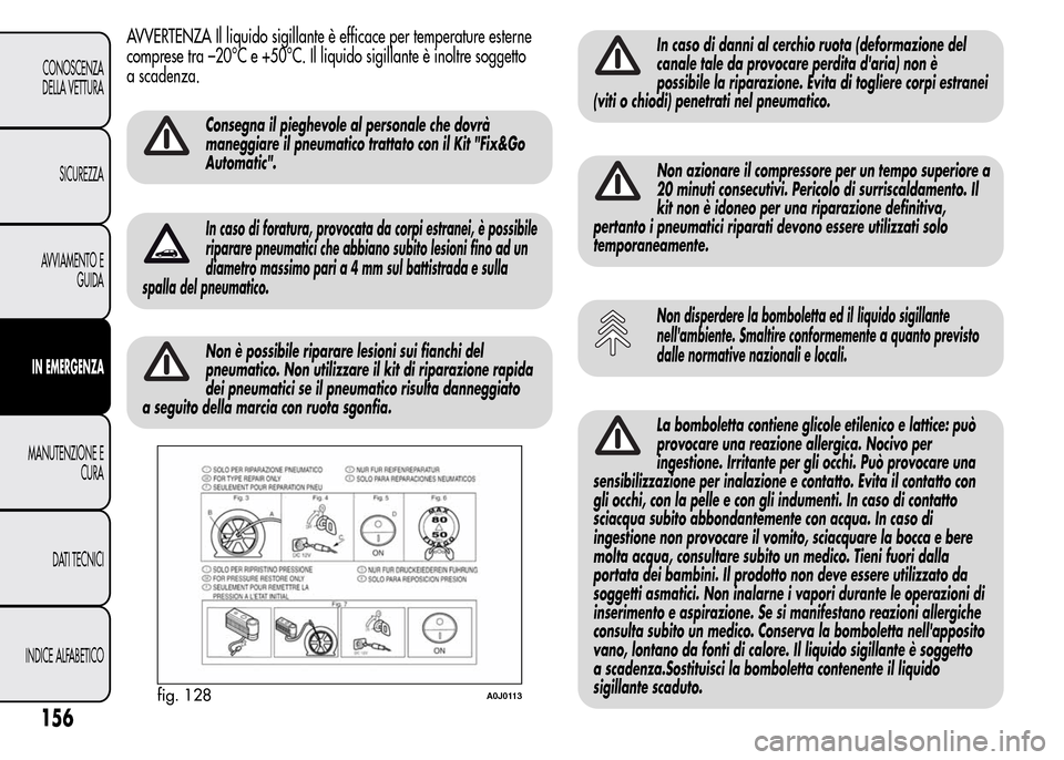 Alfa Romeo MiTo 2016 Manuale del proprietario (in Italian) AVVERTENZA Il liquido sigillante è efficace per temperature esterne
comprese tra –20°C e +50°C. Il liquido sigillante è inoltre soggetto
a scadenza.
Consegna il pieghevole al personale che dovr Alfa Romeo MiTo 2016 Manuale del proprietario (in Italian) AVVERTENZA Il liquido sigillante è efficace per temperature esterne
comprese tra –20°C e +50°C. Il liquido sigillante è inoltre soggetto
a scadenza.
Consegna il pieghevole al personale che dovr