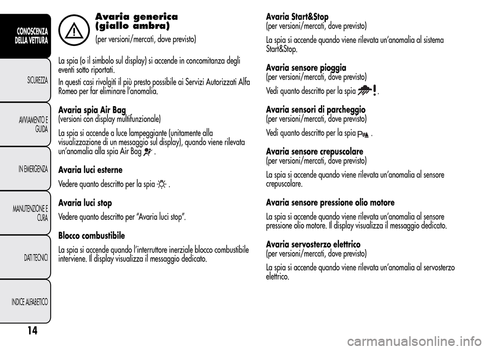 Alfa Romeo MiTo 2016 Manuale del proprietario (in Italian) Avaria generica
(giallo ambra)
(per versioni/mercati, dove previsto)
La spia (o il simbolo sul display) si accende in concomitanza degli
eventi sotto riportati.
In questi casi rivolgiti il più presto Alfa Romeo MiTo 2016 Manuale del proprietario (in Italian) Avaria generica
(giallo ambra)
(per versioni/mercati, dove previsto)
La spia (o il simbolo sul display) si accende in concomitanza degli
eventi sotto riportati.
In questi casi rivolgiti il più presto