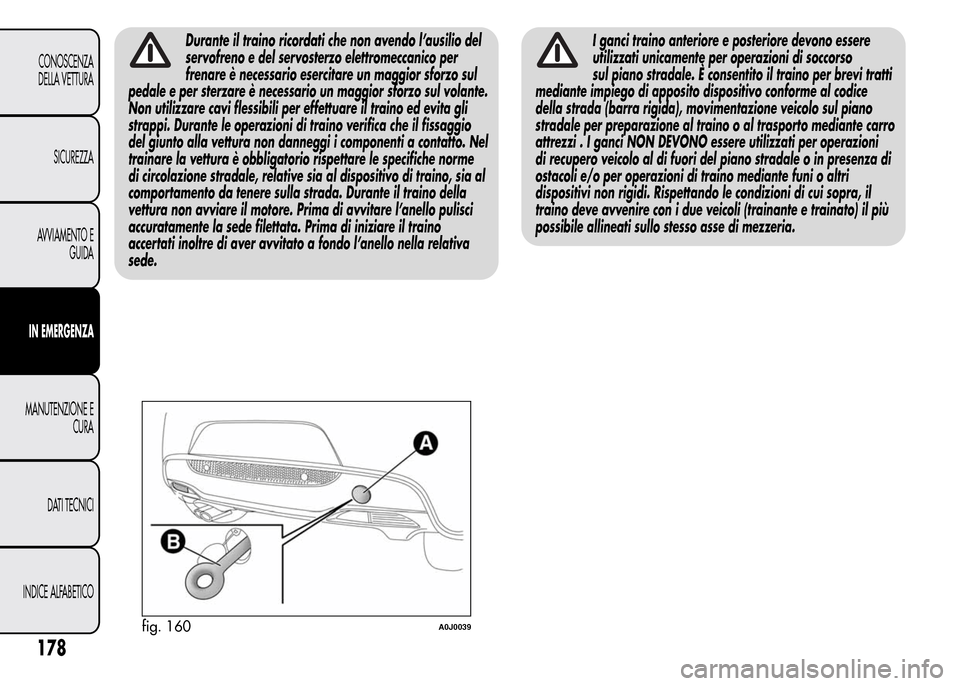 Alfa Romeo MiTo 2016 Manuale del proprietario (in Italian) Durante il traino ricordati che non avendo l’ausilio del
servofreno e del servosterzo elettromeccanico per
frenare è necessario esercitare un maggior sforzo sul
pedale e per sterzare è necessario Alfa Romeo MiTo 2016 Manuale del proprietario (in Italian) Durante il traino ricordati che non avendo l’ausilio del
servofreno e del servosterzo elettromeccanico per
frenare è necessario esercitare un maggior sforzo sul
pedale e per sterzare è necessario