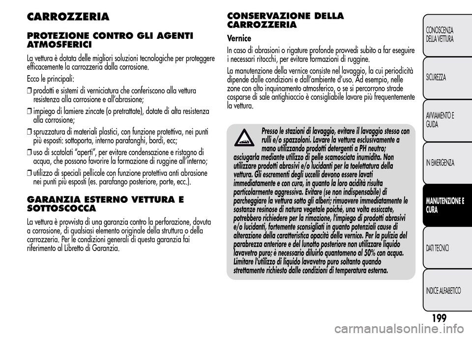 Alfa Romeo MiTo 2016 Manuale del proprietario (in Italian) CARROZZERIA
PROTEZIONE CONTRO GLI AGENTI
ATMOSFERICI
La vettura è dotata delle migliori soluzioni tecnologiche per proteggere
efficacemente la carrozzeria dalla corrosione.
Ecco le principali:
❒pro Alfa Romeo MiTo 2016 Manuale del proprietario (in Italian) CARROZZERIA
PROTEZIONE CONTRO GLI AGENTI
ATMOSFERICI
La vettura è dotata delle migliori soluzioni tecnologiche per proteggere
efficacemente la carrozzeria dalla corrosione.
Ecco le principali:
❒pro