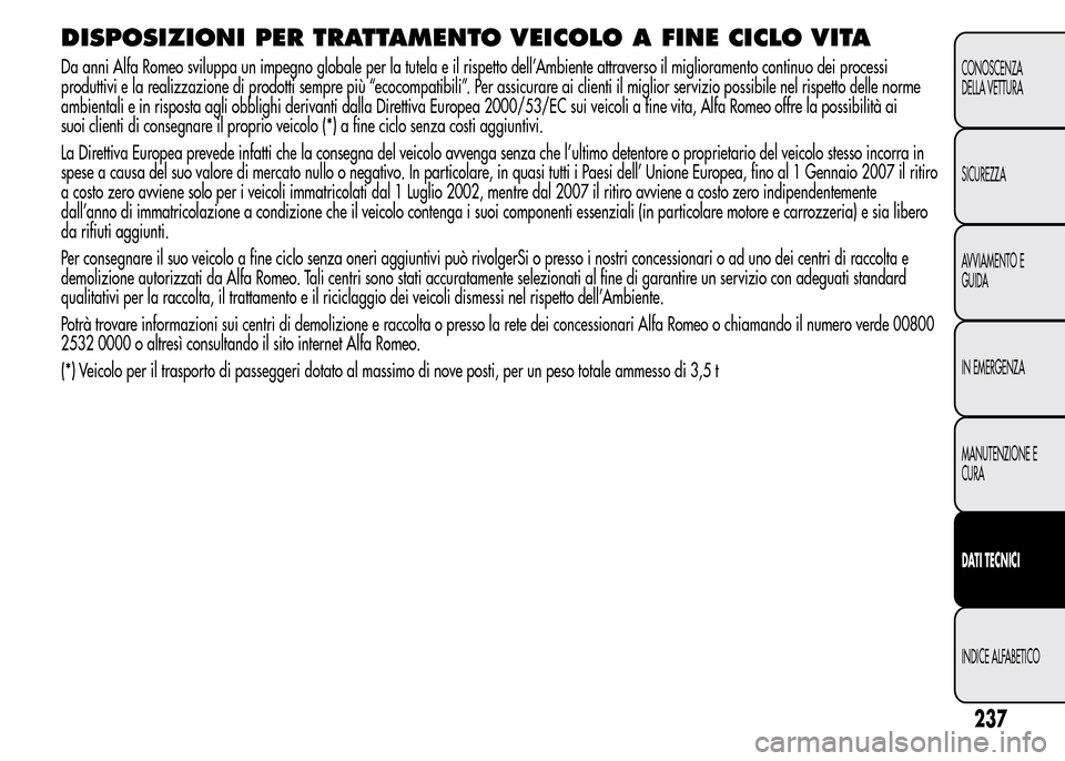 Alfa Romeo MiTo 2016 Manuale del proprietario (in Italian) DISPOSIZIONI PER TRATTAMENTO VEICOLO A FINE CICLO VITA
Da anni Alfa Romeo sviluppa un impegno globale per la tutela e il rispetto dell’Ambiente attraverso il miglioramento continuo dei processi
prod Alfa Romeo MiTo 2016 Manuale del proprietario (in Italian) DISPOSIZIONI PER TRATTAMENTO VEICOLO A FINE CICLO VITA
Da anni Alfa Romeo sviluppa un impegno globale per la tutela e il rispetto dell’Ambiente attraverso il miglioramento continuo dei processi
prod
