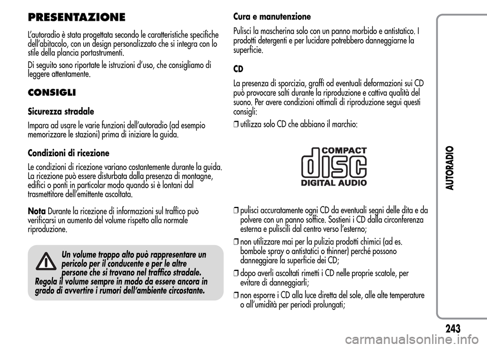 Alfa Romeo MiTo 2016 Manuale del proprietario (in Italian) PRESENTAZIONE
L’autoradio è stata progettata secondo le caratteristiche specifiche
dell’abitacolo, con un design personalizzato che si integra con lo
stile della plancia portastrumenti.
Di seguit Alfa Romeo MiTo 2016 Manuale del proprietario (in Italian) PRESENTAZIONE
L’autoradio è stata progettata secondo le caratteristiche specifiche
dell’abitacolo, con un design personalizzato che si integra con lo
stile della plancia portastrumenti.
Di seguit