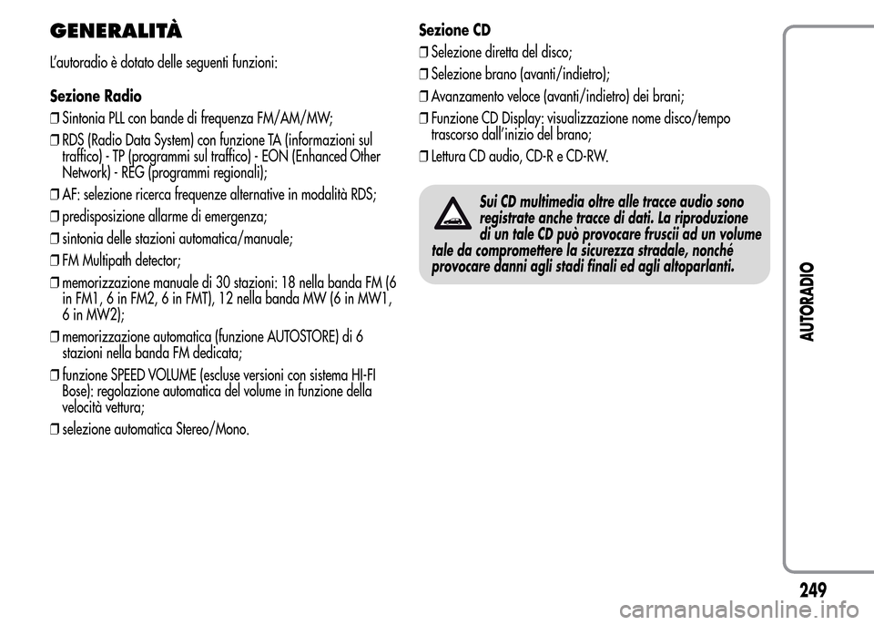 Alfa Romeo MiTo 2016 Manuale del proprietario (in Italian) GENERALITÀ
L’autoradio è dotato delle seguenti funzioni:
Sezione Radio
❒Sintonia PLL con bande di frequenza FM/AM/MW;
❒RDS (Radio Data System) con funzione TA (informazioni sul
traffico) - TP Alfa Romeo MiTo 2016 Manuale del proprietario (in Italian) GENERALITÀ
L’autoradio è dotato delle seguenti funzioni:
Sezione Radio
❒Sintonia PLL con bande di frequenza FM/AM/MW;
❒RDS (Radio Data System) con funzione TA (informazioni sul
traffico) - TP