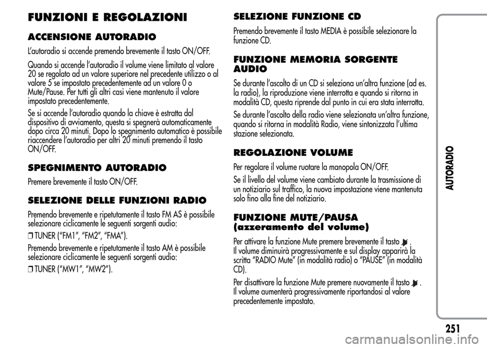 Alfa Romeo MiTo 2016 Manuale del proprietario (in Italian) FUNZIONI E REGOLAZIONI
ACCENSIONE AUTORADIO
L’autoradio si accende premendo brevemente il tasto ON/OFF.
Quando si accende l’autoradio il volume viene limitato al valore
20 se regolato ad un valore Alfa Romeo MiTo 2016 Manuale del proprietario (in Italian) FUNZIONI E REGOLAZIONI
ACCENSIONE AUTORADIO
L’autoradio si accende premendo brevemente il tasto ON/OFF.
Quando si accende l’autoradio il volume viene limitato al valore
20 se regolato ad un valore