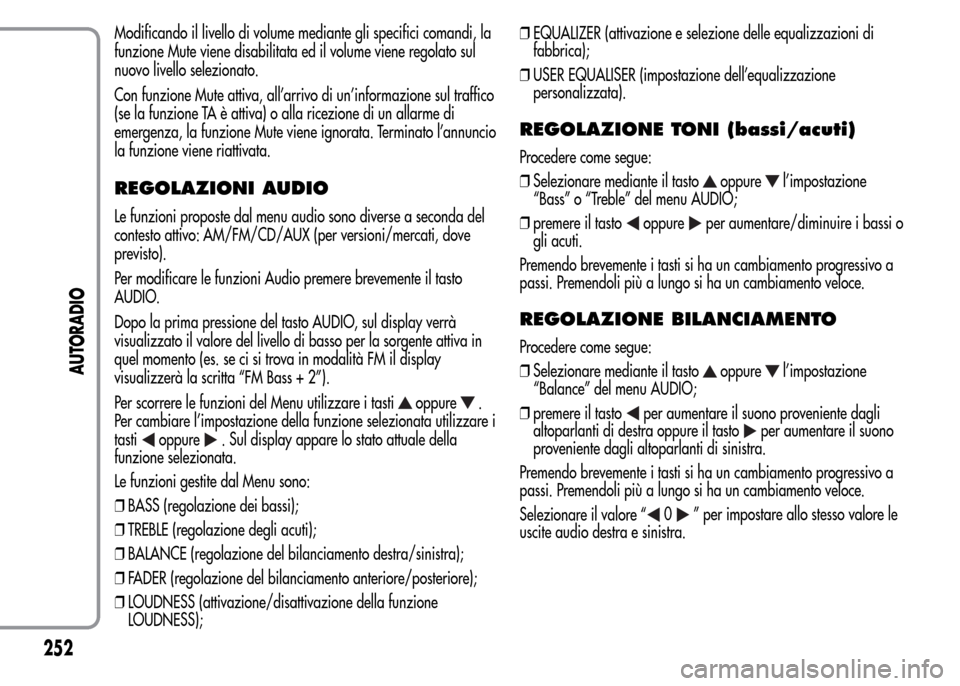 Alfa Romeo MiTo 2016 Manuale del proprietario (in Italian) Modificando il livello di volume mediante gli specifici comandi, la
funzione Mute viene disabilitata ed il volume viene regolato sul
nuovo livello selezionato.
Con funzione Mute attiva, all’arrivo d Alfa Romeo MiTo 2016 Manuale del proprietario (in Italian) Modificando il livello di volume mediante gli specifici comandi, la
funzione Mute viene disabilitata ed il volume viene regolato sul
nuovo livello selezionato.
Con funzione Mute attiva, all’arrivo d