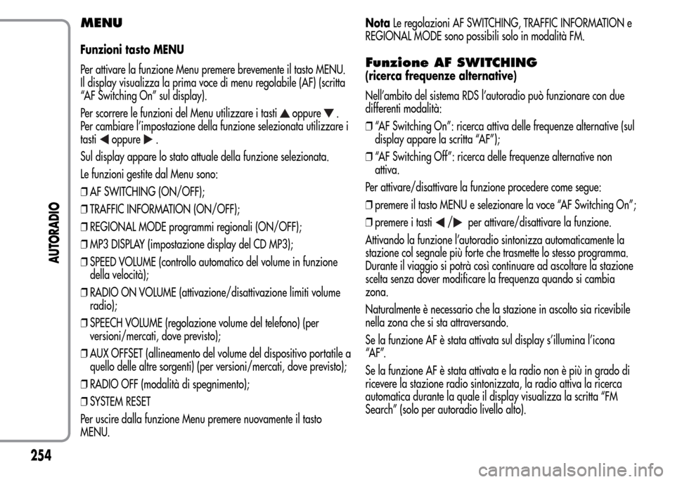 Alfa Romeo MiTo 2016 Manuale del proprietario (in Italian) MENU
Funzioni tasto MENU
Per attivare la funzione Menu premere brevemente il tasto MENU.
Il display visualizza la prima voce di menu regolabile (AF) (scritta
“AF Switching On” sul display).
Per sc Alfa Romeo MiTo 2016 Manuale del proprietario (in Italian) MENU
Funzioni tasto MENU
Per attivare la funzione Menu premere brevemente il tasto MENU.
Il display visualizza la prima voce di menu regolabile (AF) (scritta
“AF Switching On” sul display).
Per sc