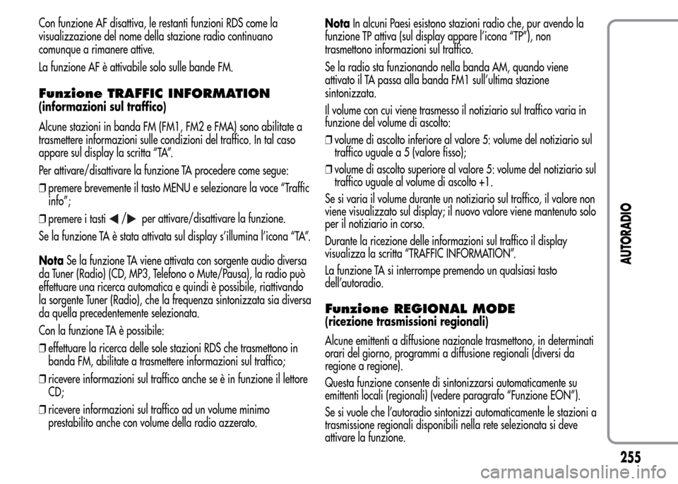 Alfa Romeo MiTo 2016 Manuale del proprietario (in Italian) Con funzione AF disattiva, le restanti funzioni RDS come la
visualizzazione del nome della stazione radio continuano
comunque a rimanere attive.
La funzione AF è attivabile solo sulle bande FM.
Funzi Alfa Romeo MiTo 2016 Manuale del proprietario (in Italian) Con funzione AF disattiva, le restanti funzioni RDS come la
visualizzazione del nome della stazione radio continuano
comunque a rimanere attive.
La funzione AF è attivabile solo sulle bande FM.
Funzi