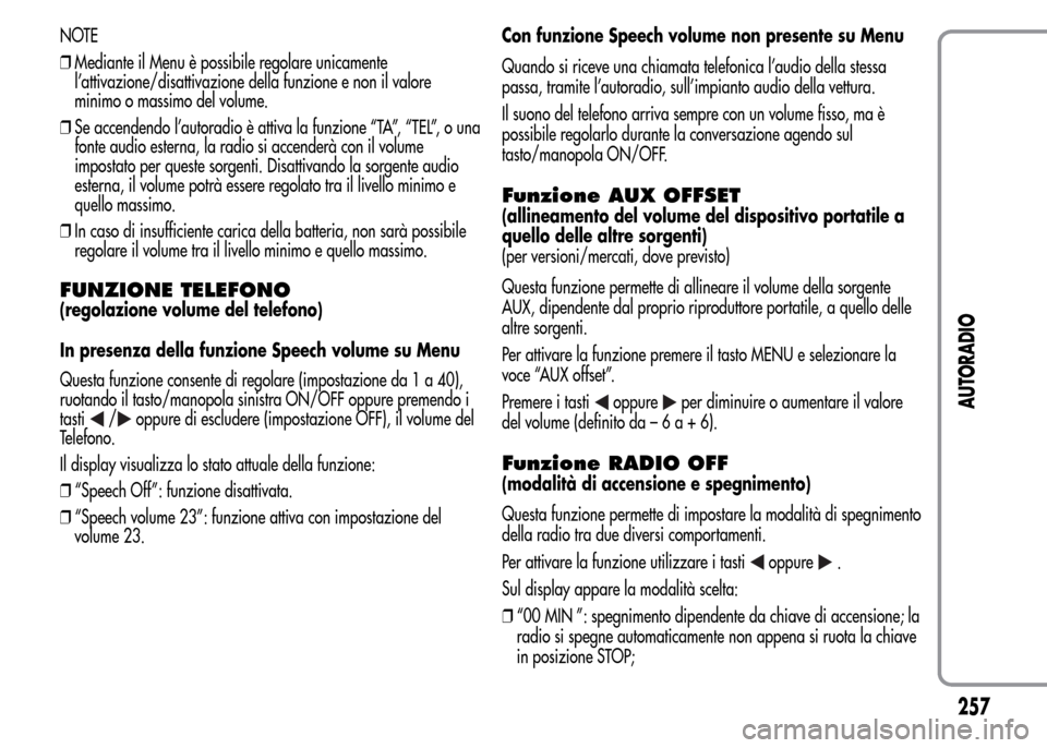 Alfa Romeo MiTo 2016 Manuale del proprietario (in Italian) NOTE
❒Mediante il Menu è possibile regolare unicamente
l’attivazione/disattivazione della funzione e non il valore
minimo o massimo del volume.
❒Se accendendo l’autoradio è attiva la funzion Alfa Romeo MiTo 2016 Manuale del proprietario (in Italian) NOTE
❒Mediante il Menu è possibile regolare unicamente
l’attivazione/disattivazione della funzione e non il valore
minimo o massimo del volume.
❒Se accendendo l’autoradio è attiva la funzion