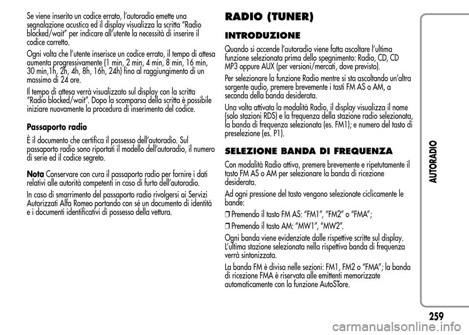 Alfa Romeo MiTo 2016 Manuale del proprietario (in Italian) Se viene inserito un codice errato, l’autoradio emette una
segnalazione acustica ed il display visualizza la scritta “Radio
blocked/wait” per indicare all’utente la necessità di inserire il
c Alfa Romeo MiTo 2016 Manuale del proprietario (in Italian) Se viene inserito un codice errato, l’autoradio emette una
segnalazione acustica ed il display visualizza la scritta “Radio
blocked/wait” per indicare all’utente la necessità di inserire il
c
