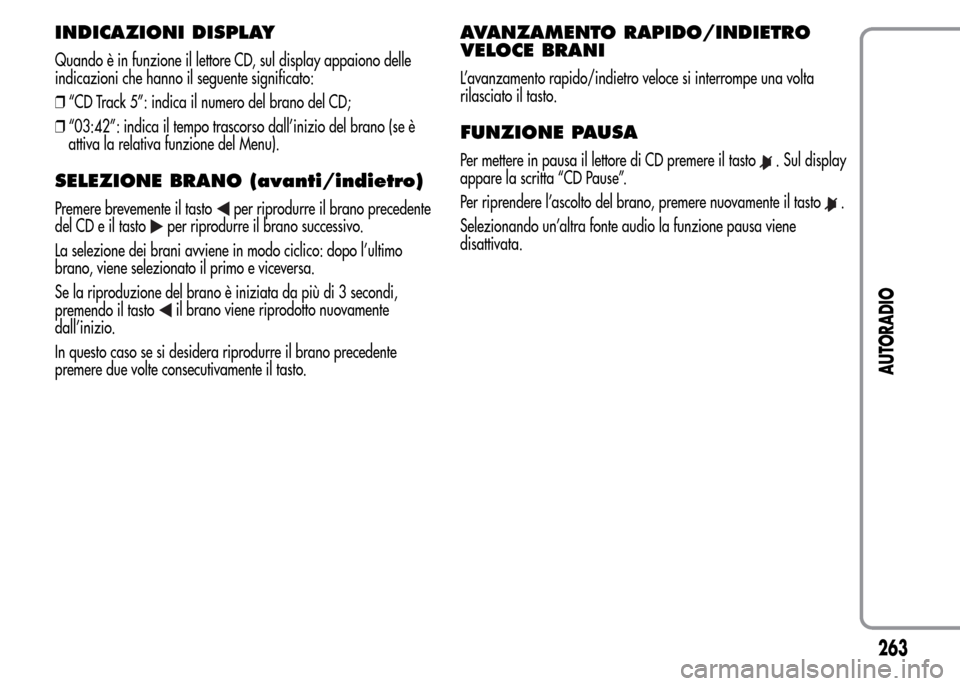 Alfa Romeo MiTo 2016 Manuale del proprietario (in Italian) INDICAZIONI DISPLAY
Quando è in funzione il lettore CD, sul display appaiono delle
indicazioni che hanno il seguente significato:
❒“CD Track 5”: indica il numero del brano del CD;
❒“03:42 Alfa Romeo MiTo 2016 Manuale del proprietario (in Italian) INDICAZIONI DISPLAY
Quando è in funzione il lettore CD, sul display appaiono delle
indicazioni che hanno il seguente significato:
❒“CD Track 5”: indica il numero del brano del CD;
❒“03:42