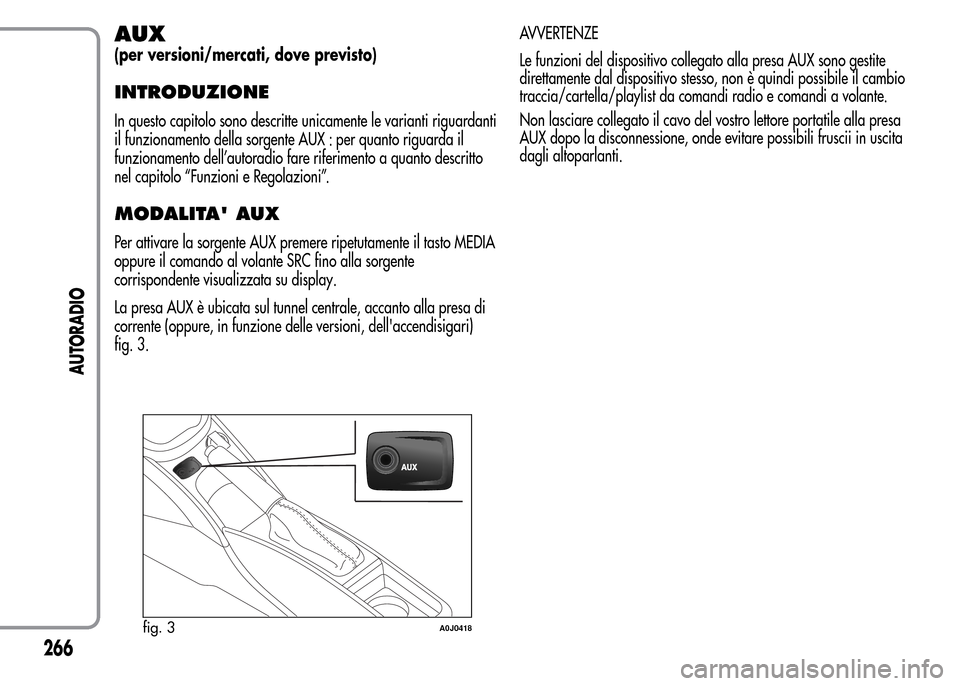 Alfa Romeo MiTo 2016 Manuale del proprietario (in Italian) AUX
(per versioni/mercati, dove previsto)
INTRODUZIONE
In questo capitolo sono descritte unicamente le varianti riguardanti
il funzionamento della sorgente AUX : per quanto riguarda il
funzionamento d Alfa Romeo MiTo 2016 Manuale del proprietario (in Italian) AUX
(per versioni/mercati, dove previsto)
INTRODUZIONE
In questo capitolo sono descritte unicamente le varianti riguardanti
il funzionamento della sorgente AUX : per quanto riguarda il
funzionamento d