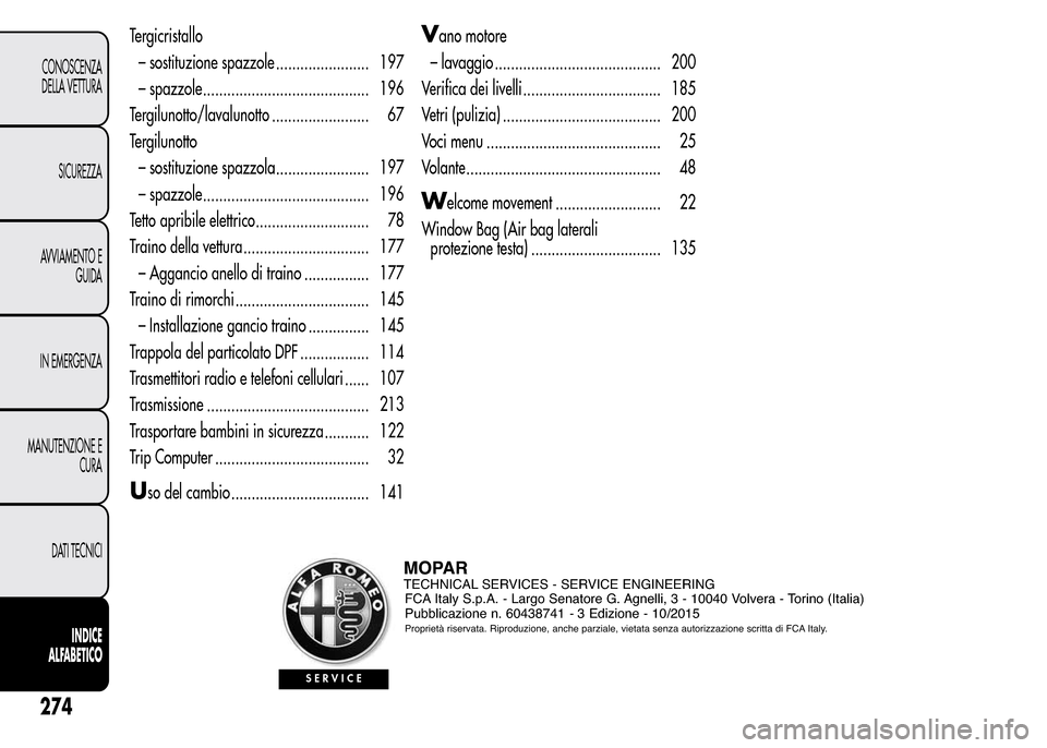 Alfa Romeo MiTo 2016 Manuale del proprietario (in Italian) Tergicristallo
– sostituzione spazzole ....................... 197
– spazzole......................................... 196
Tergilunotto/lavalunotto ........................ 67
Tergilunotto
– sos Alfa Romeo MiTo 2016 Manuale del proprietario (in Italian) Tergicristallo
– sostituzione spazzole ....................... 197
– spazzole......................................... 196
Tergilunotto/lavalunotto ........................ 67
Tergilunotto
– sos