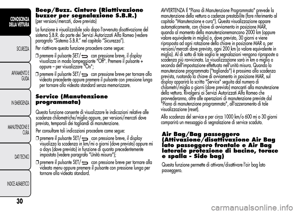 Alfa Romeo MiTo 2016 Manuale del proprietario (in Italian) Beep/Buzz. Cinture (Riattivazione
buzzer per segnalazione S.B.R.)
(per versioni/mercati, dove previsto)
La funzione è visualizzabile solo dopo l’avvenuta disattivazione del
sistema S.B.R. da parte Alfa Romeo MiTo 2016 Manuale del proprietario (in Italian) Beep/Buzz. Cinture (Riattivazione
buzzer per segnalazione S.B.R.)
(per versioni/mercati, dove previsto)
La funzione è visualizzabile solo dopo l’avvenuta disattivazione del
sistema S.B.R. da parte