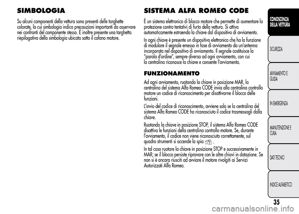 Alfa Romeo MiTo 2016 Manuale del proprietario (in Italian) SIMBOLOGIA
Su alcuni componenti della vettura sono presenti delle targhette
colorate, la cui simbologia indica precauzioni importanti da osservare
nei confronti del componente stesso. È inoltre prese Alfa Romeo MiTo 2016 Manuale del proprietario (in Italian) SIMBOLOGIA
Su alcuni componenti della vettura sono presenti delle targhette
colorate, la cui simbologia indica precauzioni importanti da osservare
nei confronti del componente stesso. È inoltre prese