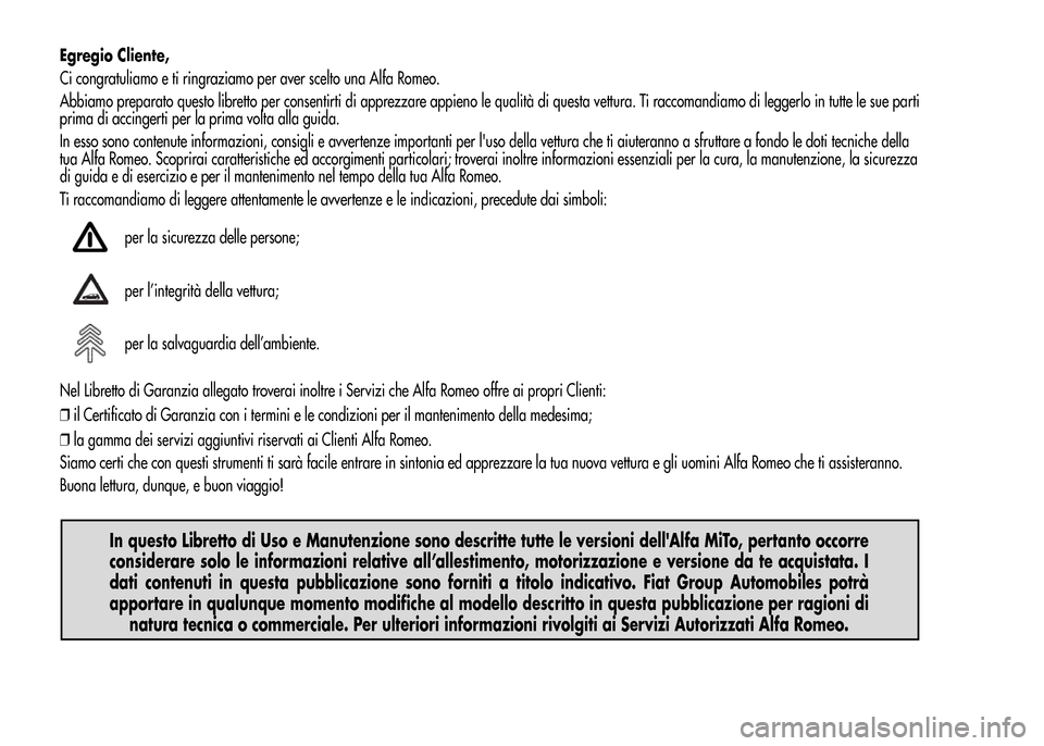 Alfa Romeo MiTo 2016 Manuale del proprietario (in Italian) Egregio Cliente,
Ci congratuliamo e ti ringraziamo per aver scelto una Alfa Romeo.
Abbiamo preparato questo libretto per consentirti di apprezzare appieno le qualità di questa vettura. Ti raccomandia Alfa Romeo MiTo 2016 Manuale del proprietario (in Italian) Egregio Cliente,
Ci congratuliamo e ti ringraziamo per aver scelto una Alfa Romeo.
Abbiamo preparato questo libretto per consentirti di apprezzare appieno le qualità di questa vettura. Ti raccomandia