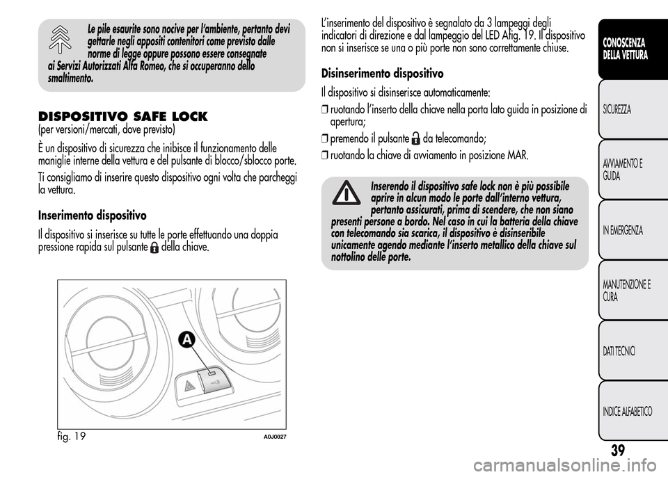 Alfa Romeo MiTo 2016 Manuale del proprietario (in Italian) Le pile esaurite sono nocive per l’ambiente, pertanto devi
gettarle negli appositi contenitori come previsto dalle
norme di legge oppure possono essere consegnate
ai Servizi Autorizzati Alfa Romeo, Alfa Romeo MiTo 2016 Manuale del proprietario (in Italian) Le pile esaurite sono nocive per l’ambiente, pertanto devi
gettarle negli appositi contenitori come previsto dalle
norme di legge oppure possono essere consegnate
ai Servizi Autorizzati Alfa Romeo,
