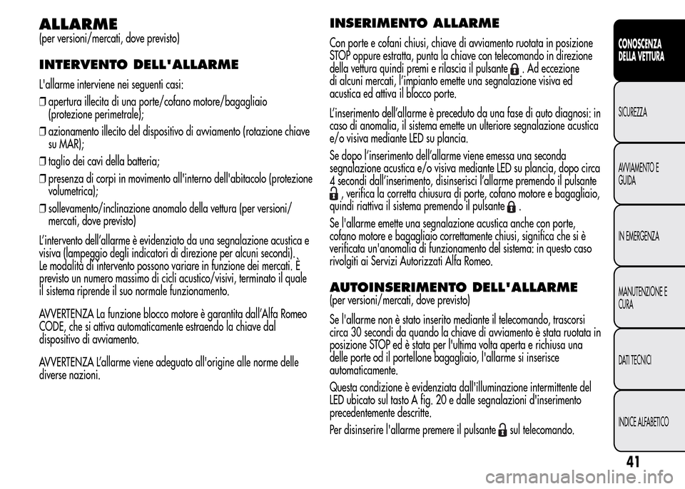 Alfa Romeo MiTo 2016 Manuale del proprietario (in Italian) ALLARME
(per versioni/mercati, dove previsto)
INTERVENTO DELLALLARME
Lallarme interviene nei seguenti casi:
❒apertura illecita di una porte/cofano motore/bagagliaio
(protezione perimetrale);
❒az Alfa Romeo MiTo 2016 Manuale del proprietario (in Italian) ALLARME
(per versioni/mercati, dove previsto)
INTERVENTO DELLALLARME
Lallarme interviene nei seguenti casi:
❒apertura illecita di una porte/cofano motore/bagagliaio
(protezione perimetrale);
❒az