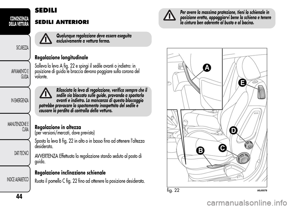 Alfa Romeo MiTo 2016 Manuale del proprietario (in Italian) SEDILI
SEDILI ANTERIORI
Qualunque regolazione deve essere eseguita
esclusivamente a vettura ferma.
Regolazione longitudinale
Solleva la leva A fig. 22 e spingi il sedile avanti o indietro: in
posizion Alfa Romeo MiTo 2016 Manuale del proprietario (in Italian) SEDILI
SEDILI ANTERIORI
Qualunque regolazione deve essere eseguita
esclusivamente a vettura ferma.
Regolazione longitudinale
Solleva la leva A fig. 22 e spingi il sedile avanti o indietro: in
posizion
