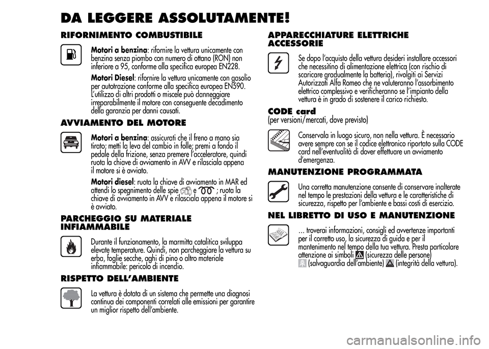 Alfa Romeo MiTo 2016 Manuale del proprietario (in Italian) DA LEGGERE ASSOLUTAMENTE!
RIFORNIMENTO COMBUSTIBILE
Motori a benzina: rifornire la vettura unicamente con
benzina senza piombo con numero di ottano (RON) non
inferiore a 95, conforme alla specifica eu Alfa Romeo MiTo 2016 Manuale del proprietario (in Italian) DA LEGGERE ASSOLUTAMENTE!
RIFORNIMENTO COMBUSTIBILE
Motori a benzina: rifornire la vettura unicamente con
benzina senza piombo con numero di ottano (RON) non
inferiore a 95, conforme alla specifica eu