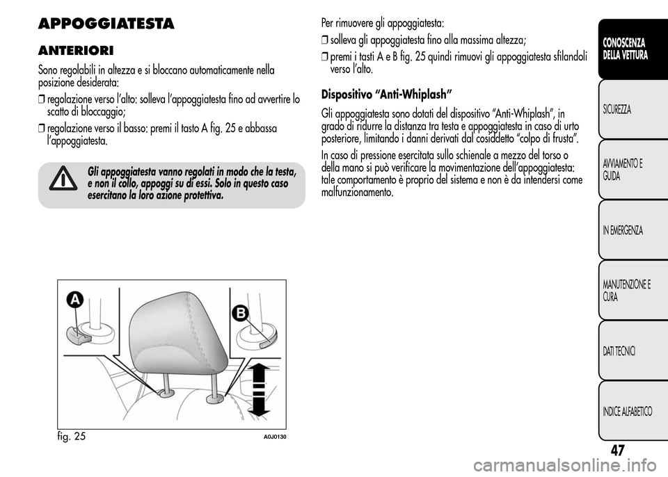 Alfa Romeo MiTo 2016 Manuale del proprietario (in Italian) APPOGGIATESTA
ANTERIORI
Sono regolabili in altezza e si bloccano automaticamente nella
posizione desiderata:
❒regolazione verso l’alto: solleva l’appoggiatesta fino ad avvertire lo
scatto di blo Alfa Romeo MiTo 2016 Manuale del proprietario (in Italian) APPOGGIATESTA
ANTERIORI
Sono regolabili in altezza e si bloccano automaticamente nella
posizione desiderata:
❒regolazione verso l’alto: solleva l’appoggiatesta fino ad avvertire lo
scatto di blo