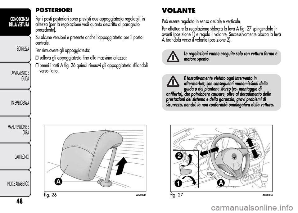 Alfa Romeo MiTo 2016 Manuale del proprietario (in Italian) POSTERIORI
Per i posti posteriori sono previsti due appoggiatesta regolabili in
altezza (per la regolazione vedi quanto descritto al paragrafo
precedente).
Su alcune versioni è presente anche l’app Alfa Romeo MiTo 2016 Manuale del proprietario (in Italian) POSTERIORI
Per i posti posteriori sono previsti due appoggiatesta regolabili in
altezza (per la regolazione vedi quanto descritto al paragrafo
precedente).
Su alcune versioni è presente anche l’app