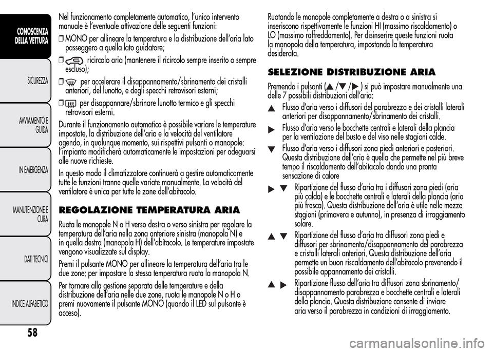 Alfa Romeo MiTo 2016 Manuale del proprietario (in Italian) Nel funzionamento completamente automatico, l’unico intervento
manuale è l’eventuale attivazione delle seguenti funzioni:
❒MONO per allineare la temperatura e la distribuzione dell’aria lato
Alfa Romeo MiTo 2016 Manuale del proprietario (in Italian) Nel funzionamento completamente automatico, l’unico intervento
manuale è l’eventuale attivazione delle seguenti funzioni:
❒MONO per allineare la temperatura e la distribuzione dell’aria lato
