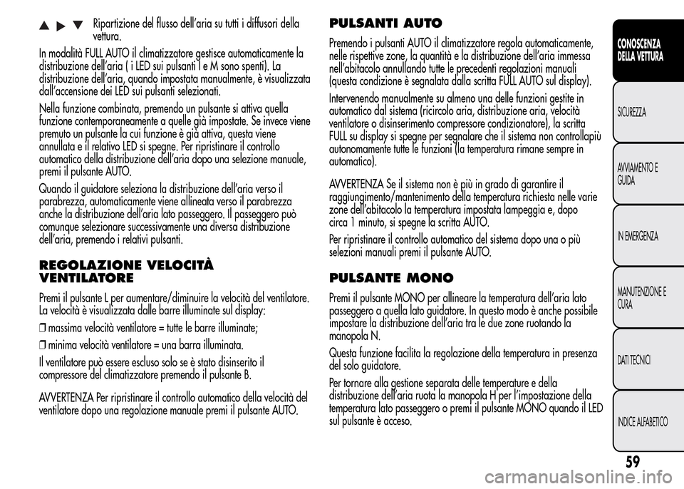 Alfa Romeo MiTo 2016 Manuale del proprietario (in Italian) Ripartizione del flusso dell’aria su tutti i diffusori della
vettura.
In modalità FULL AUTO il climatizzatore gestisce automaticamente la
distribuzione dell’aria ( i LED sui pulsanti I e M sono s Alfa Romeo MiTo 2016 Manuale del proprietario (in Italian) Ripartizione del flusso dell’aria su tutti i diffusori della
vettura.
In modalità FULL AUTO il climatizzatore gestisce automaticamente la
distribuzione dell’aria ( i LED sui pulsanti I e M sono s