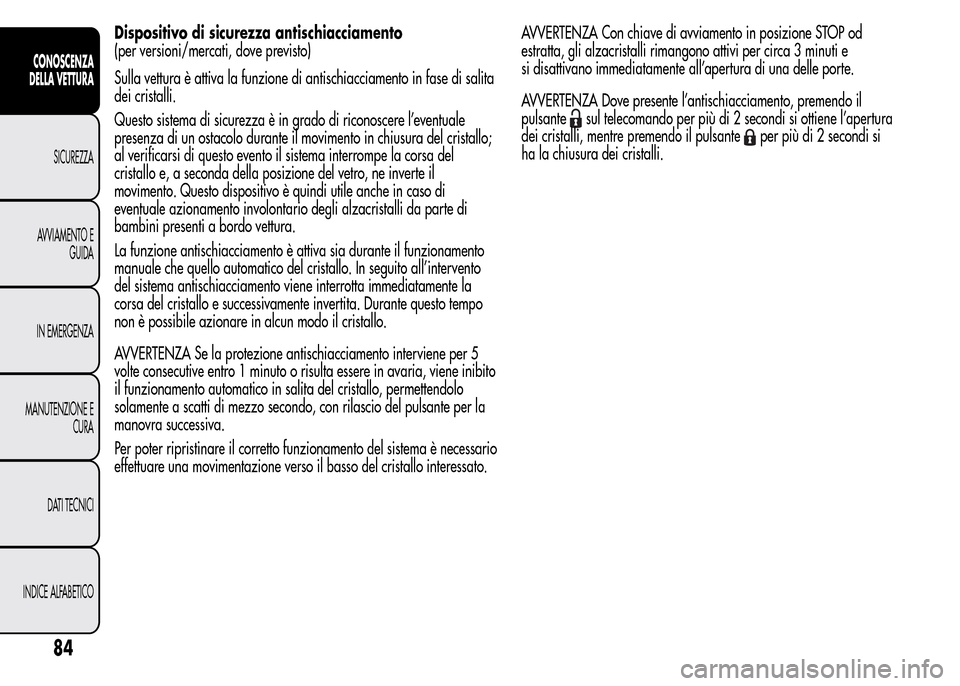 Alfa Romeo MiTo 2016 Manuale del proprietario (in Italian) Dispositivo di sicurezza antischiacciamento
(per versioni/mercati, dove previsto)
Sulla vettura è attiva la funzione di antischiacciamento in fase di salita
dei cristalli.
Questo sistema di sicurezza Alfa Romeo MiTo 2016 Manuale del proprietario (in Italian) Dispositivo di sicurezza antischiacciamento
(per versioni/mercati, dove previsto)
Sulla vettura è attiva la funzione di antischiacciamento in fase di salita
dei cristalli.
Questo sistema di sicurezza