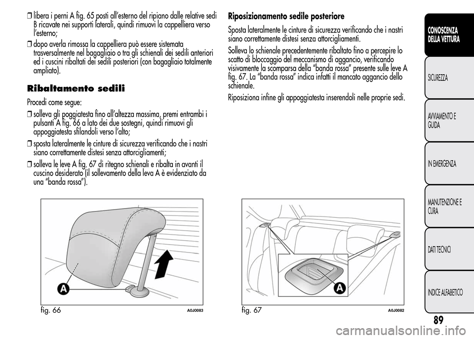 Alfa Romeo MiTo 2016 Manuale del proprietario (in Italian) ❒dopo averla rimossa la cappelliera può essere sistemata
trasversalmente nel bagagliaio o tra gli schienali dei sedili anteriori
ed i cuscini ribaltati dei sedili posteriori (con bagagliaio totalme Alfa Romeo MiTo 2016 Manuale del proprietario (in Italian) ❒dopo averla rimossa la cappelliera può essere sistemata
trasversalmente nel bagagliaio o tra gli schienali dei sedili anteriori
ed i cuscini ribaltati dei sedili posteriori (con bagagliaio totalme