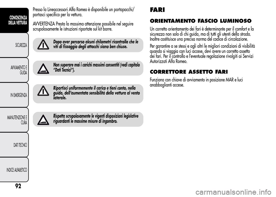 Alfa Romeo MiTo 2016 Manuale del proprietario (in Italian) Presso la Lineaccessori Alfa Romeo è disponibile un portapacchi/
portasci specifico per la vettura.
AVVERTENZA Presta la massima attenzione possibile nel seguire
scrupolosamente le istruzioni riporta Alfa Romeo MiTo 2016 Manuale del proprietario (in Italian) Presso la Lineaccessori Alfa Romeo è disponibile un portapacchi/
portasci specifico per la vettura.
AVVERTENZA Presta la massima attenzione possibile nel seguire
scrupolosamente le istruzioni riporta