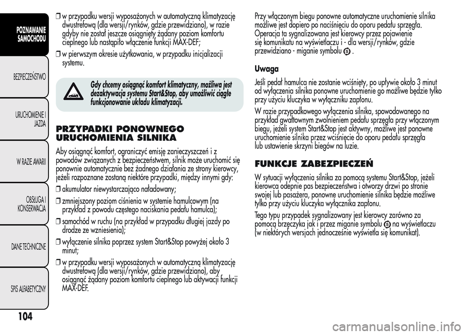 Alfa Romeo MiTo 2016  Instrukcja Obsługi (in Polish) ❒w przypadku wersji wyposażonych w automatyczną klimatyzację
dwustrefową (dla wersji/rynków, gdzie przewidziano), w razie
gdyby nie został jeszcze osiągnięty żądany poziom komfortu
cieplne